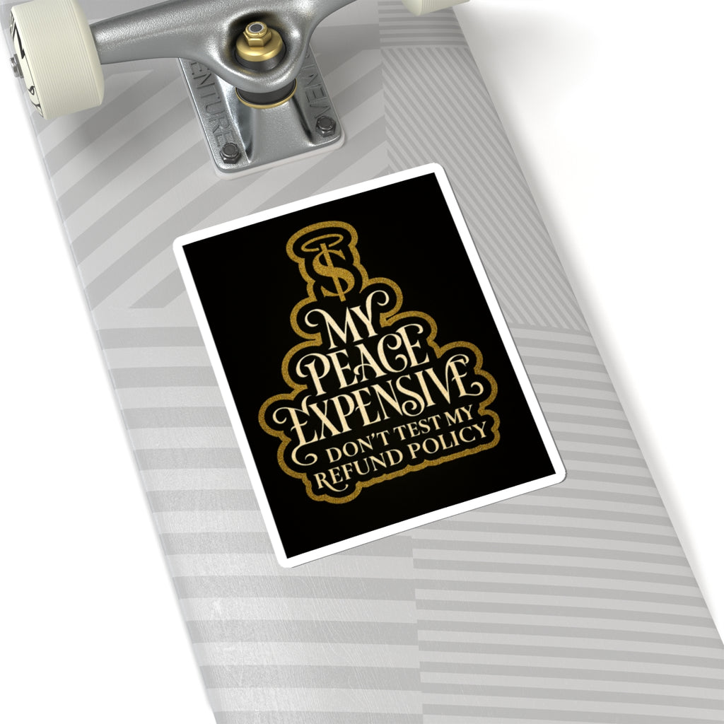 Premium Kiss-Cut Stickers - My Peace Expensive - Don't Test My Refund Policy