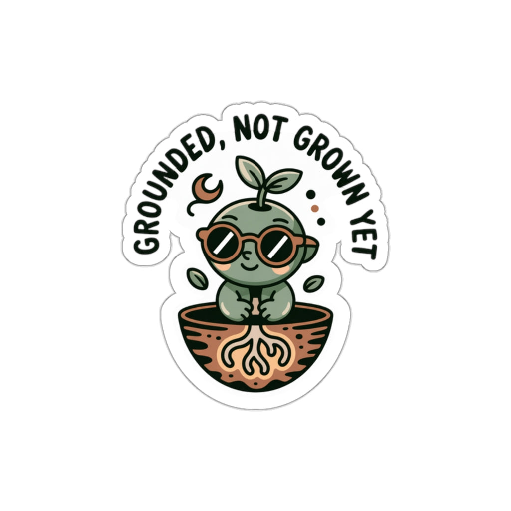 Grounded Plant Die-Cut Stickers - Perfect for Garden Lovers and Plant Enthusiasts - "Grounded, Not Grown Yet"