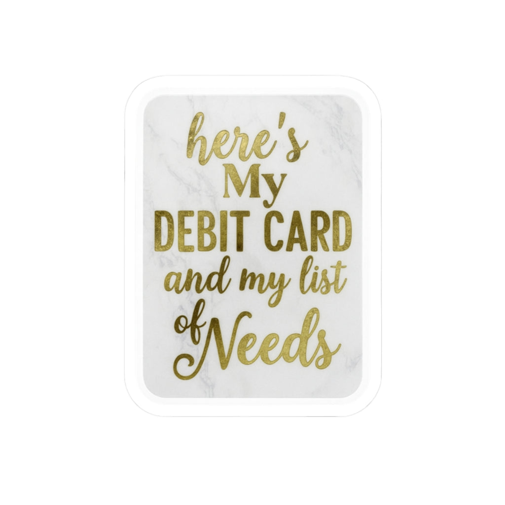 Custom Kiss-Cut Stickers - "Here's My Debit Card and My List of Needs"