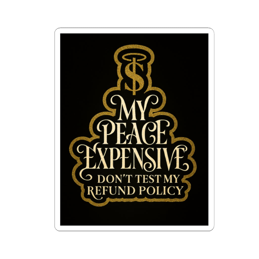 Premium Kiss-Cut Stickers - My Peace Expensive - Don't Test My Refund Policy