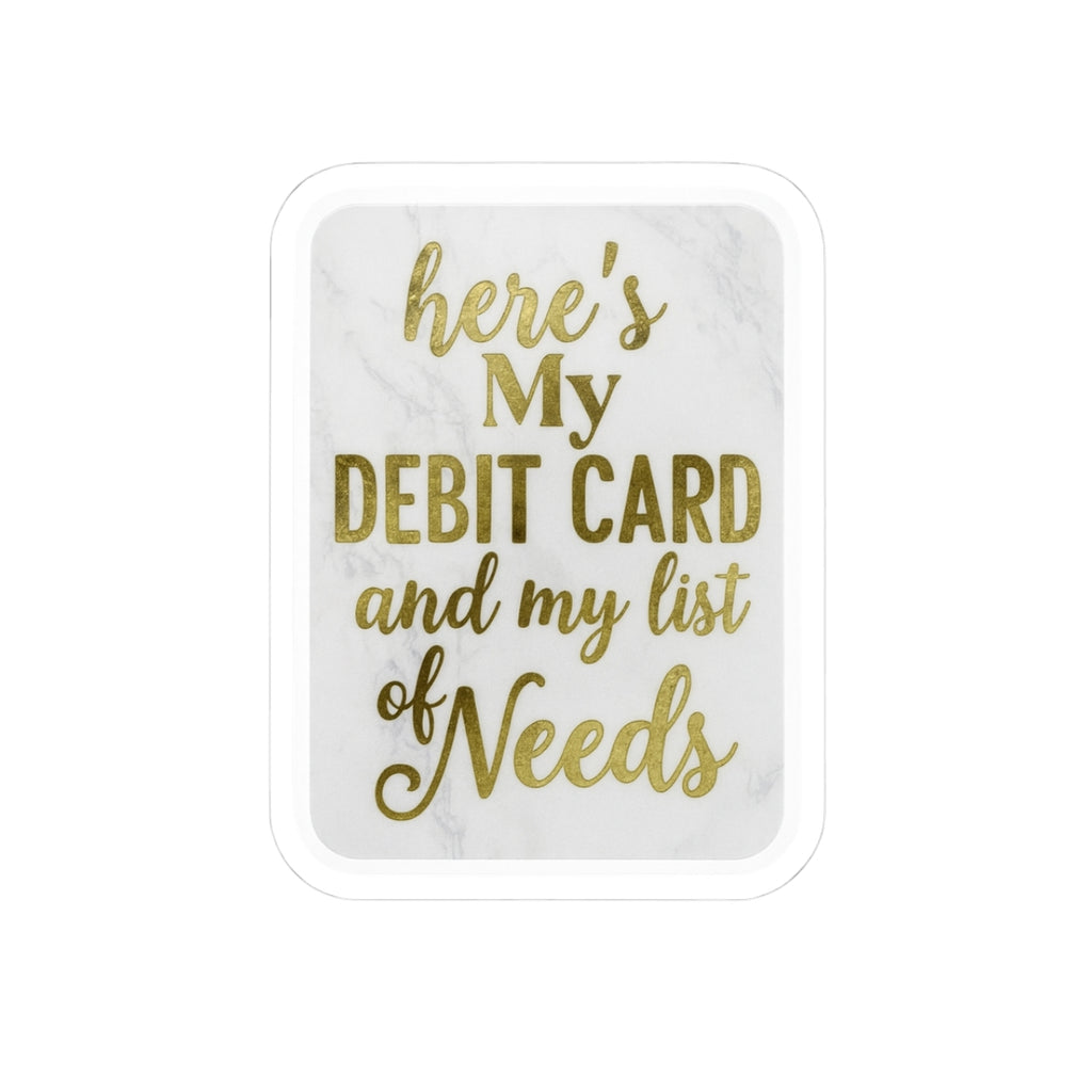 Custom Kiss-Cut Stickers - "Here's My Debit Card and My List of Needs"