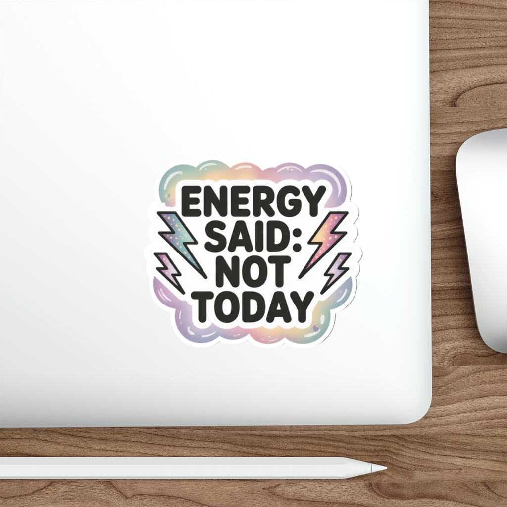 Vibrant Die-Cut Stickers - "Energy Said: Not Today"