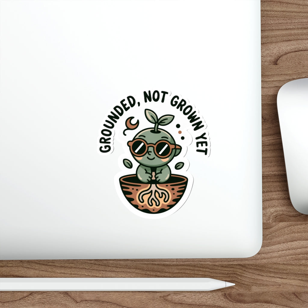 Grounded Plant Die-Cut Stickers - Perfect for Garden Lovers and Plant Enthusiasts - "Grounded, Not Grown Yet"